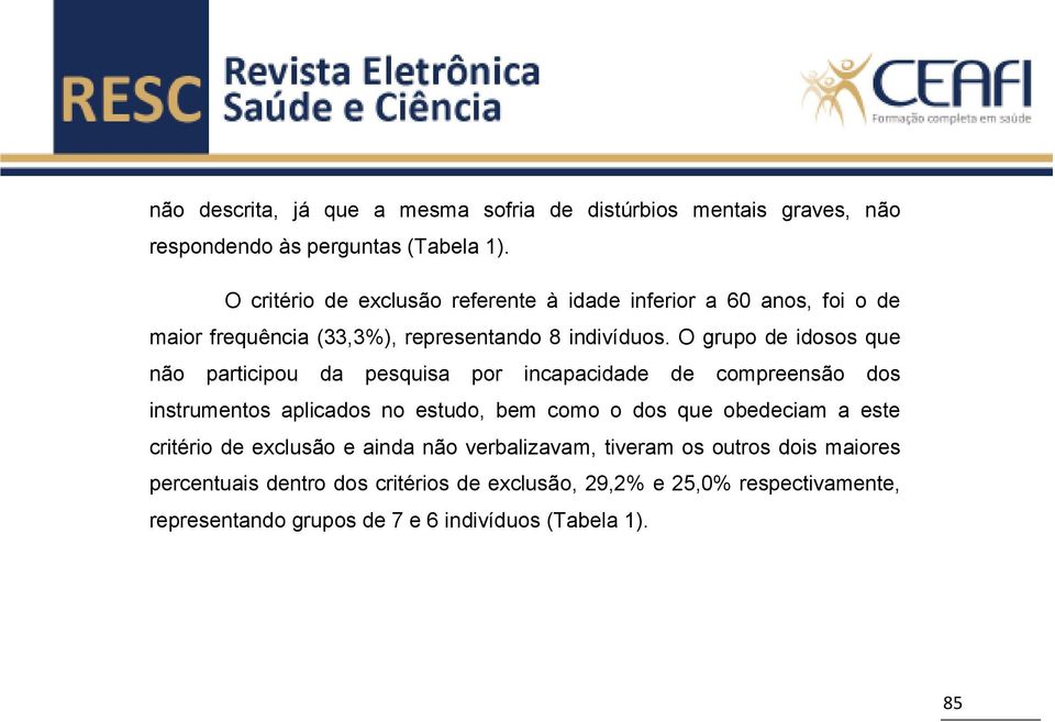 O grupo de idosos que não participou da pesquisa por incapacidade de compreensão dos instrumentos aplicados no estudo, bem como o dos que obedeciam