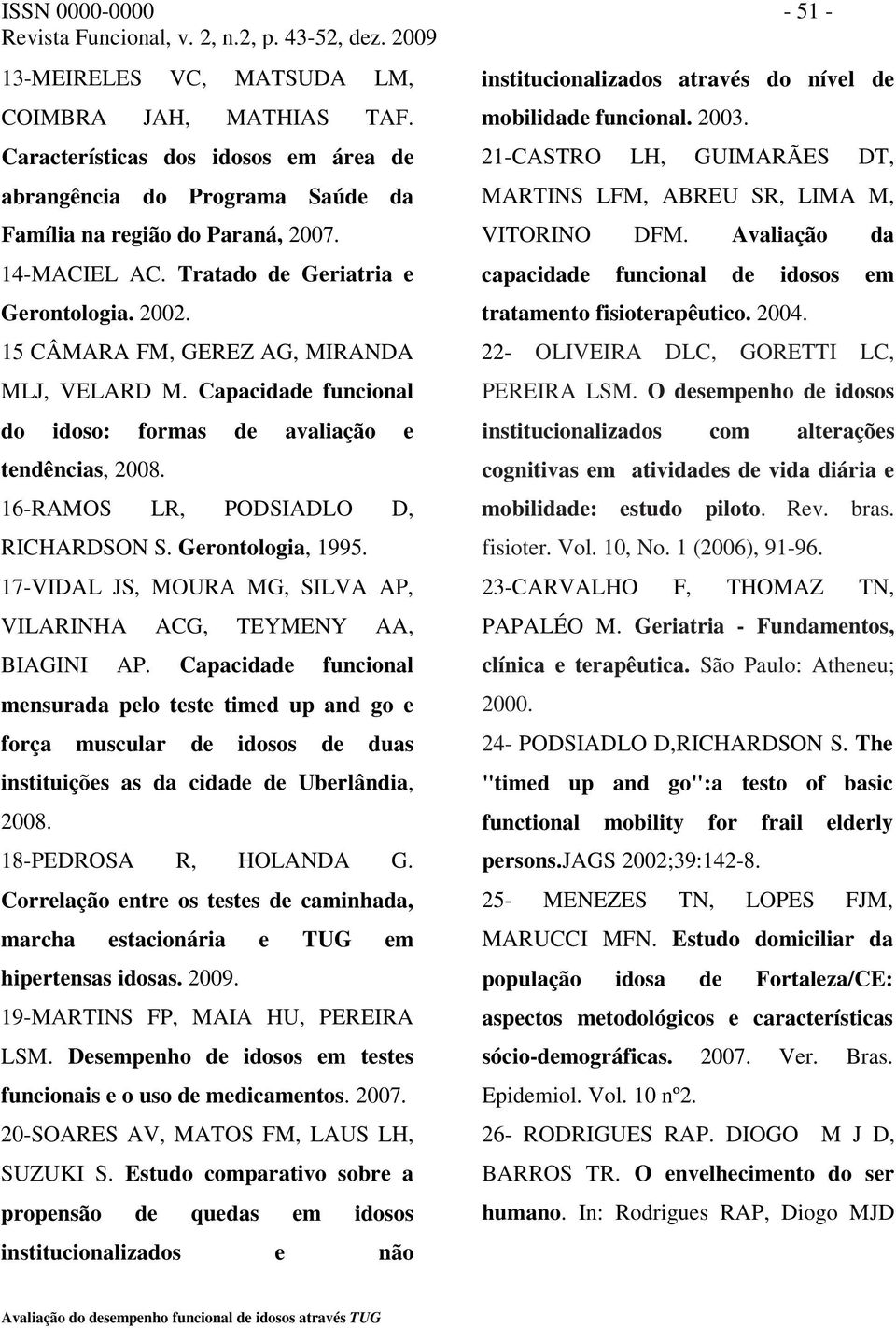 Gerontologia, 1995. 17-VIDAL JS, MOURA MG, SILVA AP, VILARINHA ACG, TEYMENY AA, BIAGINI AP.