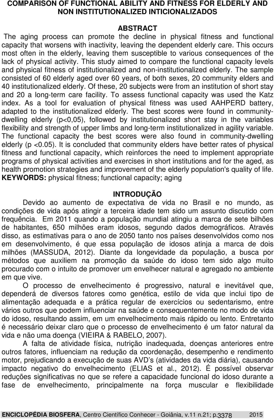 This study aimed to compare the functional capacity levels and physical fitness of institutionalized and non-institutionalized elderly.