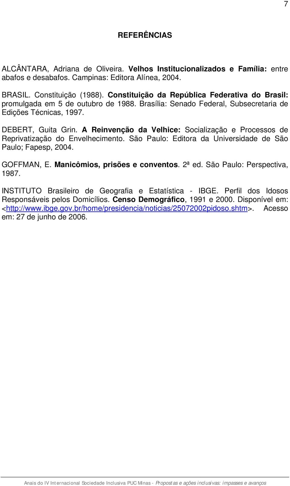 A Reinvenção da Velhice: Socialização e Processos de Reprivatização do Envelhecimento. São Paulo: Editora da Universidade de São Paulo; Fapesp, 2004. GOFFMAN, E. Manicômios, prisões e conventos.