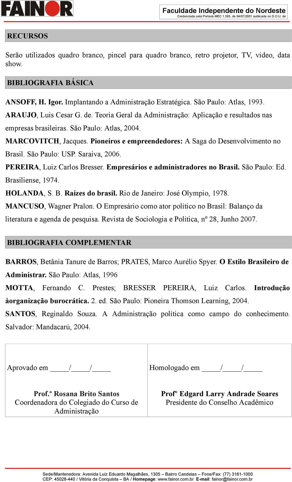 Pioneiros e empreendedores: A Saga do Desenvolvimento no Brasil. São Paulo: USP. Saraiva, 2006. PEREIRA, Luiz Carlos Bresser. Empresários e administradores no Brasil. São Paulo: Ed. Brasiliense, 1974.