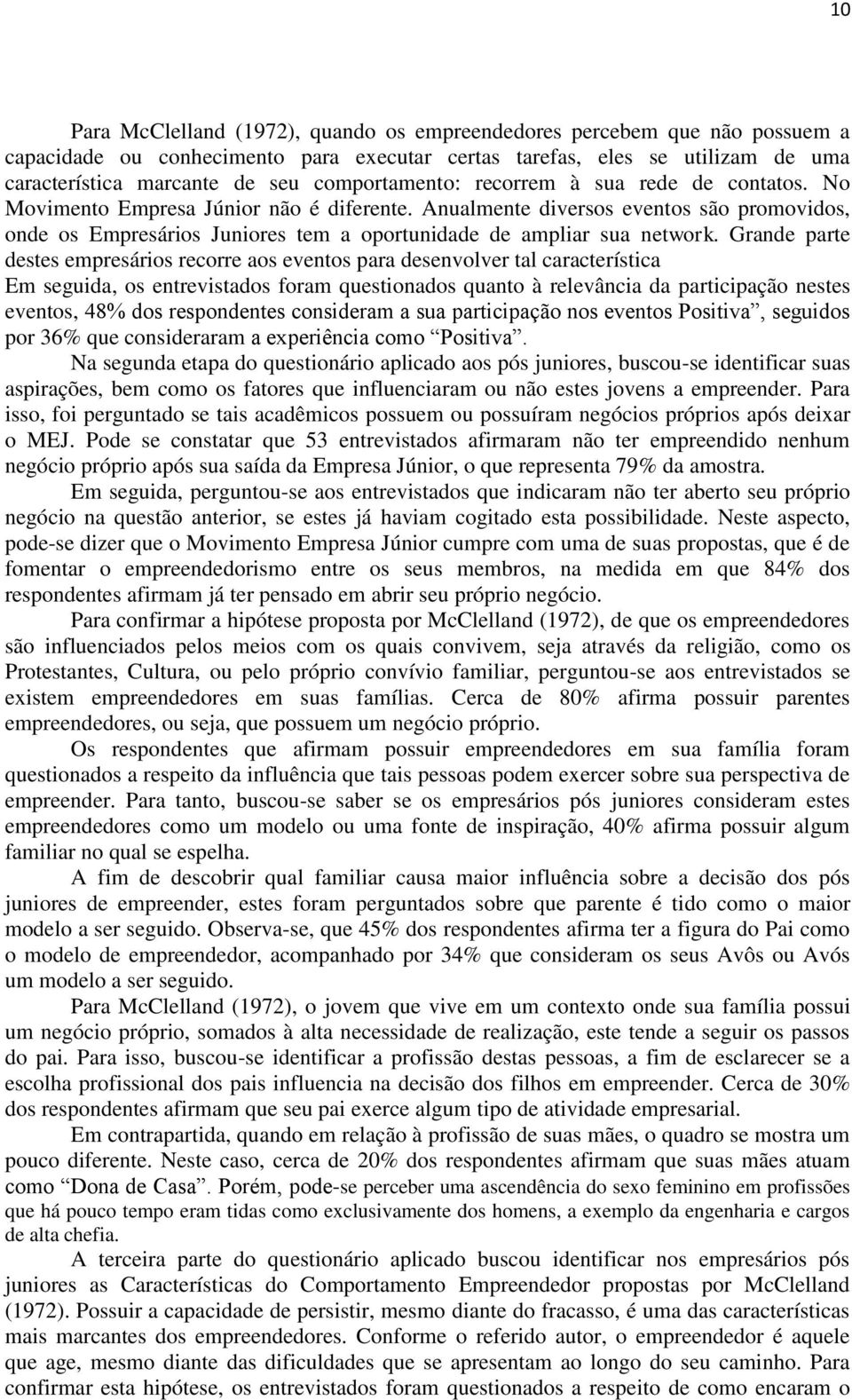 Anualmente diversos eventos são promovidos, onde os Empresários Juniores tem a oportunidade de ampliar sua network.