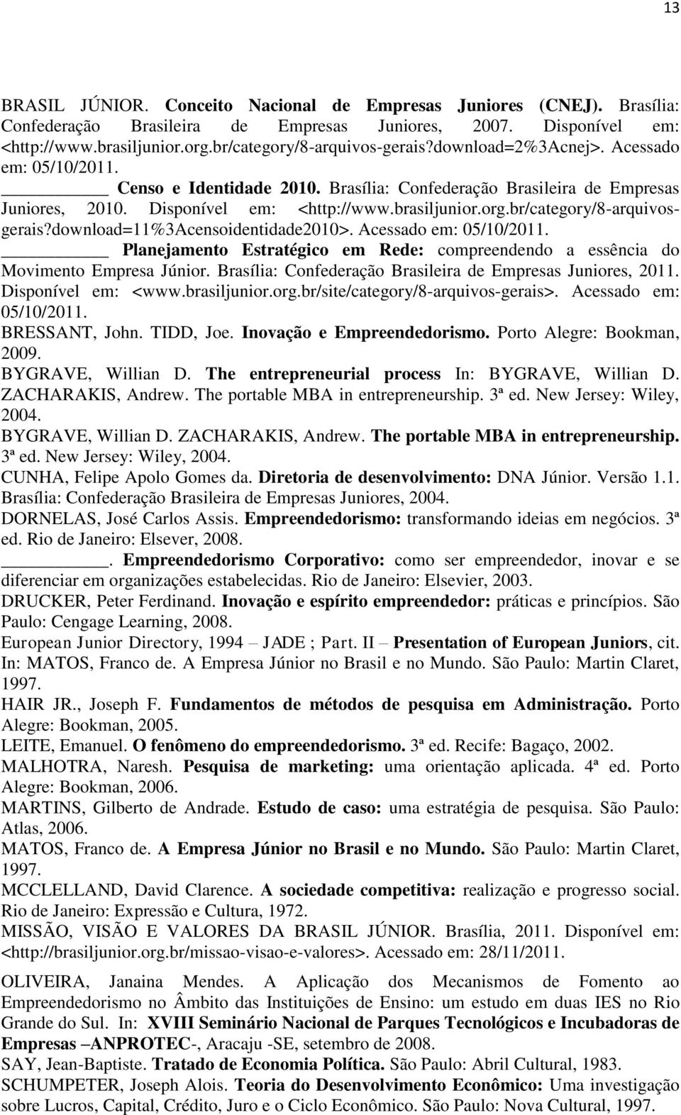 brasiljunior.org.br/category/8-arquivosgerais?download=11%3acensoidentidade2010>. Acessado em: 05/10/2011. Planejamento Estratégico em Rede: compreendendo a essência do Movimento Empresa Júnior.