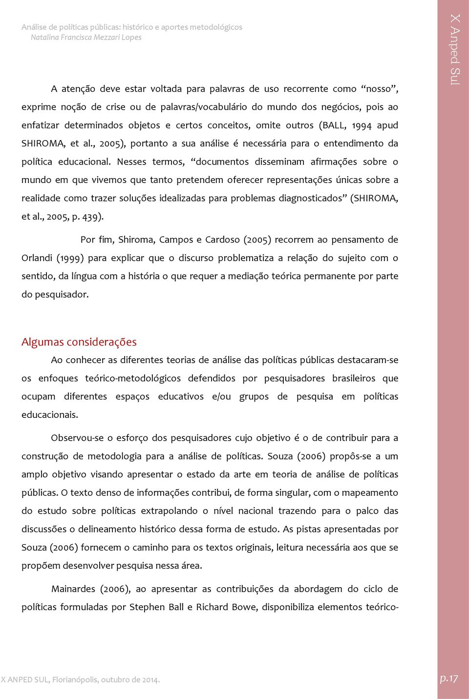 Nesses termos, documentos disseminam afirmações sobre o mundo em que vivemos que tanto pretendem oferecer representações únicas sobre a realidade como trazer soluções idealizadas para problemas