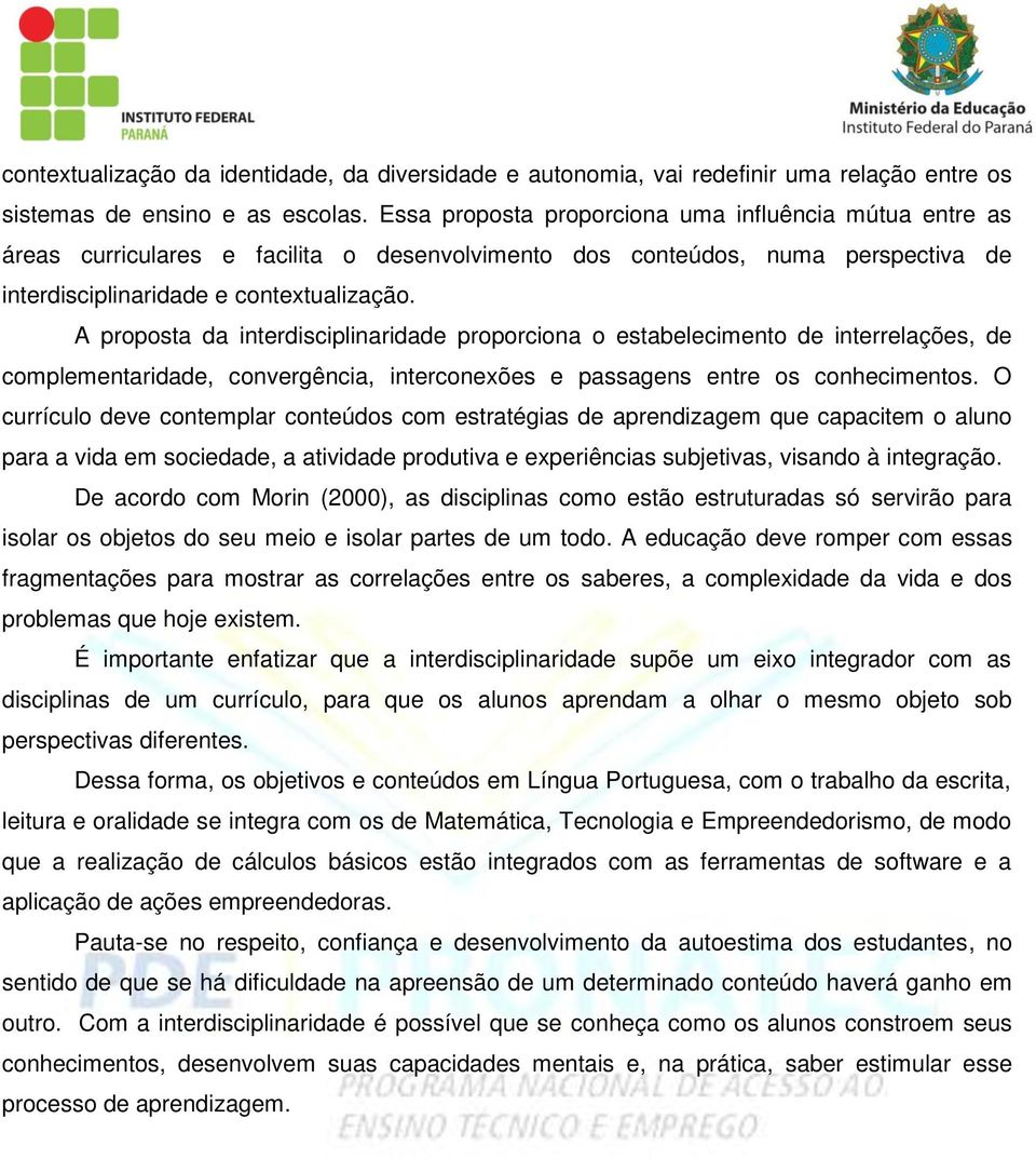 A proposta da interdisciplinaridade proporciona o estabelecimento de interrelações, de complementaridade, convergência, interconexões e passagens entre os conhecimentos.