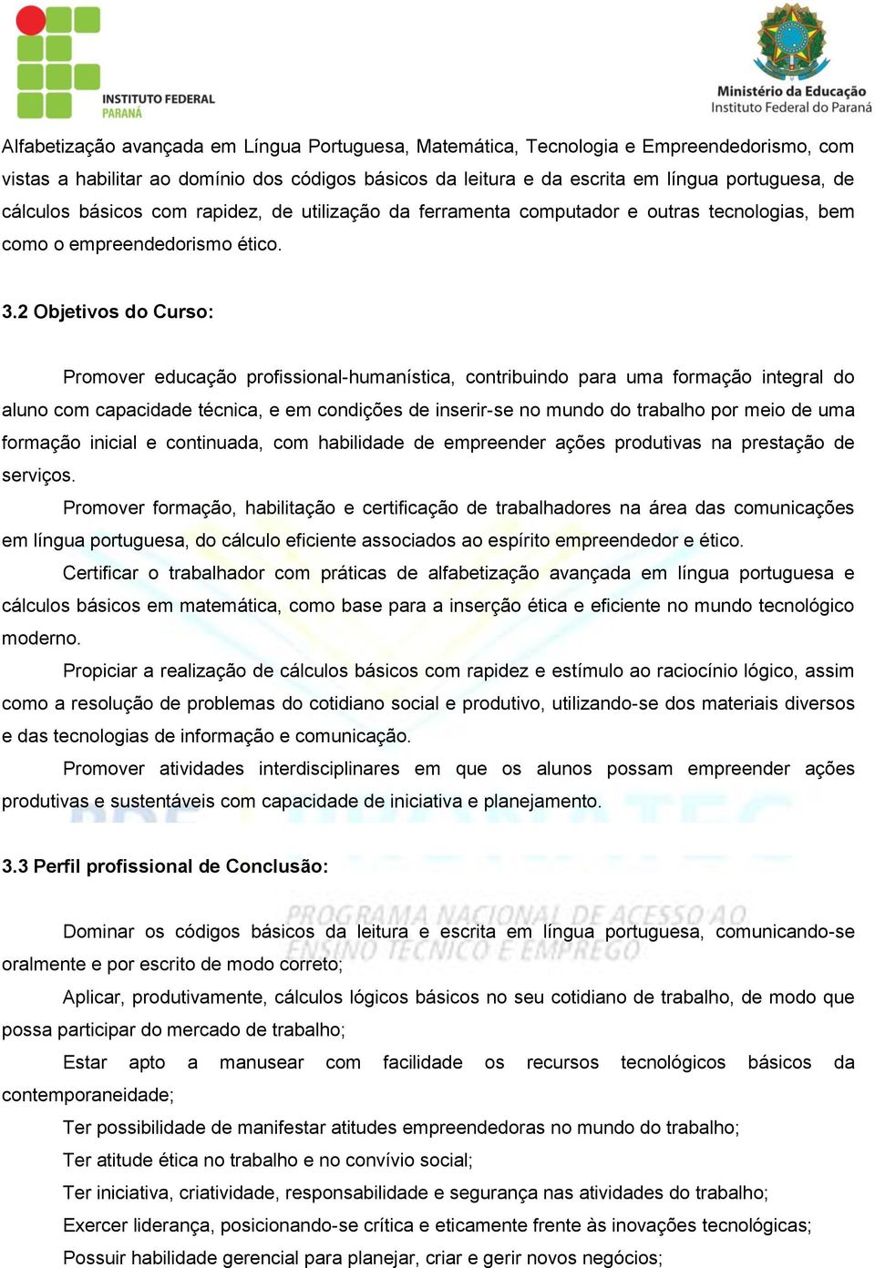 2 Objetivos do Curso: Promover educação profissional-humanística, contribuindo para uma formação integral do aluno com capacidade técnica, e em condições de inserir-se no mundo do trabalho por meio