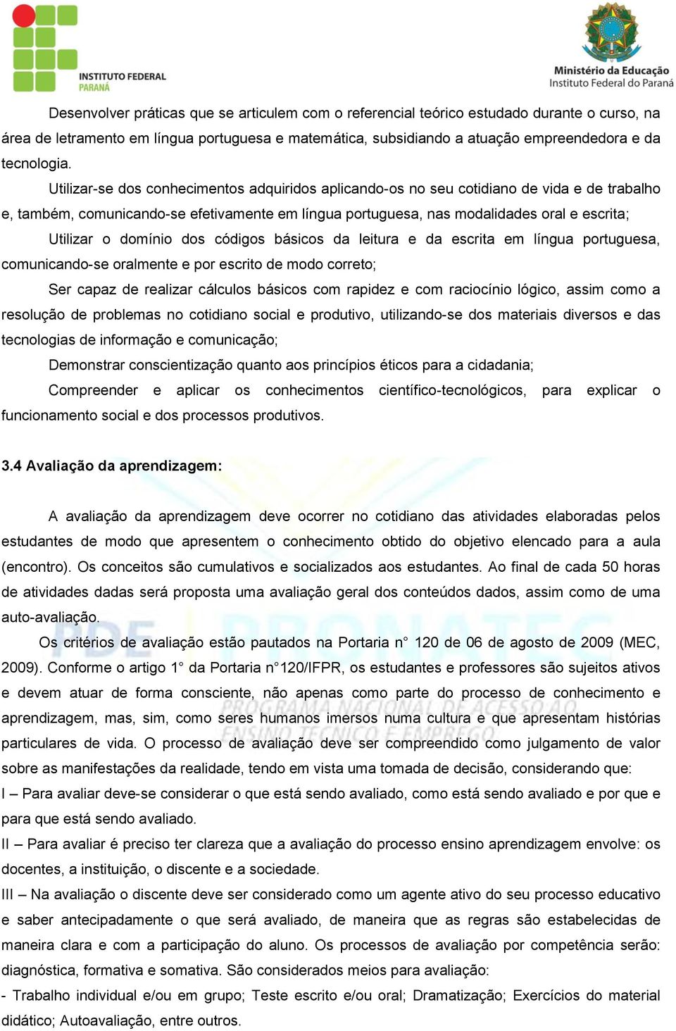 domínio dos códigos básicos da leitura e da escrita em língua portuguesa, comunicando-se oralmente e por escrito de modo correto; Ser capaz de realizar cálculos básicos com rapidez e com raciocínio