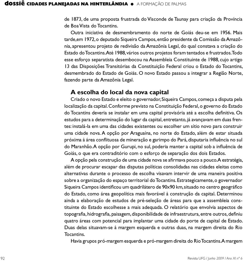 Mais tarde,em 1972, o deputado Siqueira Campos, então presidente da Comissão da Amazônia, apresentou projeto de redivisão da Amazônia Legal, do qual constava a criação do Estado do Tocantins.