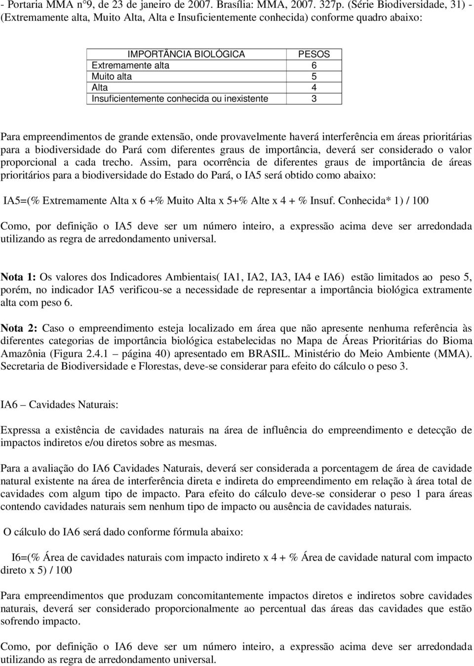 Insuficientemente conhecida ou inexistente 3 Para empreendimentos de grande extensão, onde provavelmente haverá interferência em áreas prioritárias para a biodiversidade do Pará com diferentes graus