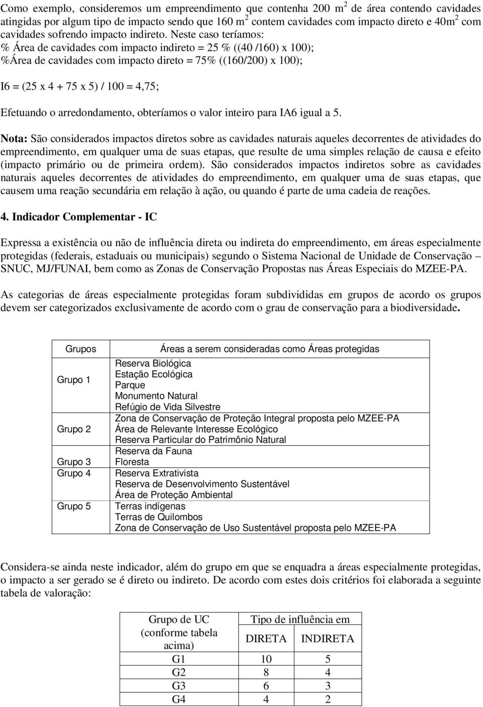 Neste caso teríamos: % Área de cavidades com impacto indireto = 25 % ((40 /160) x 100); %Área de cavidades com impacto direto = 75% ((160/200) x 100); I6 = (25 x 4 + 75 x 5) / 100 = 4,75; Efetuando o