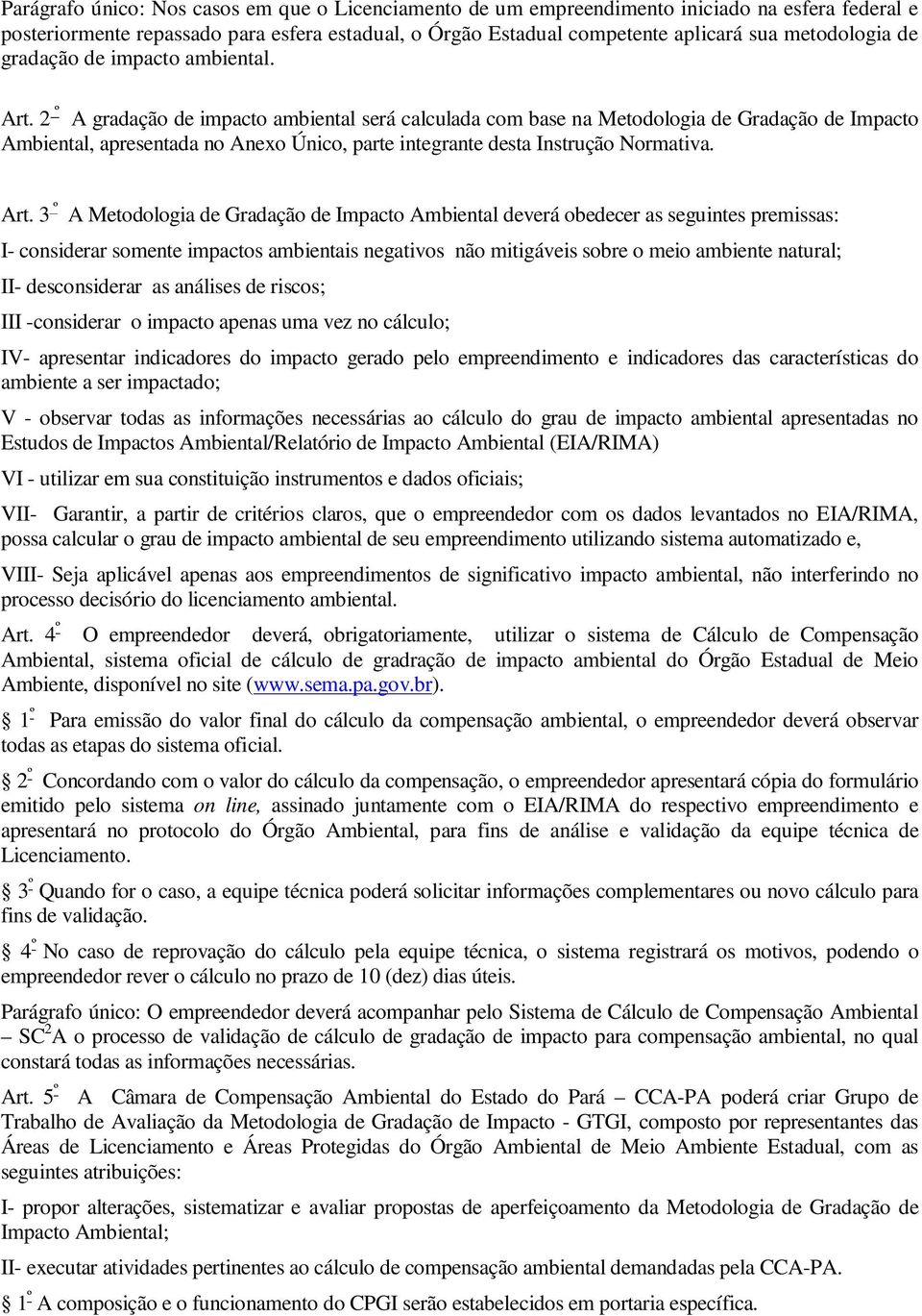 2 º A gradação de impacto ambiental será calculada com base na Metodologia de Gradação de Impacto Ambiental, apresentada no Anexo Único, parte integrante desta Instrução Normativa. Art.