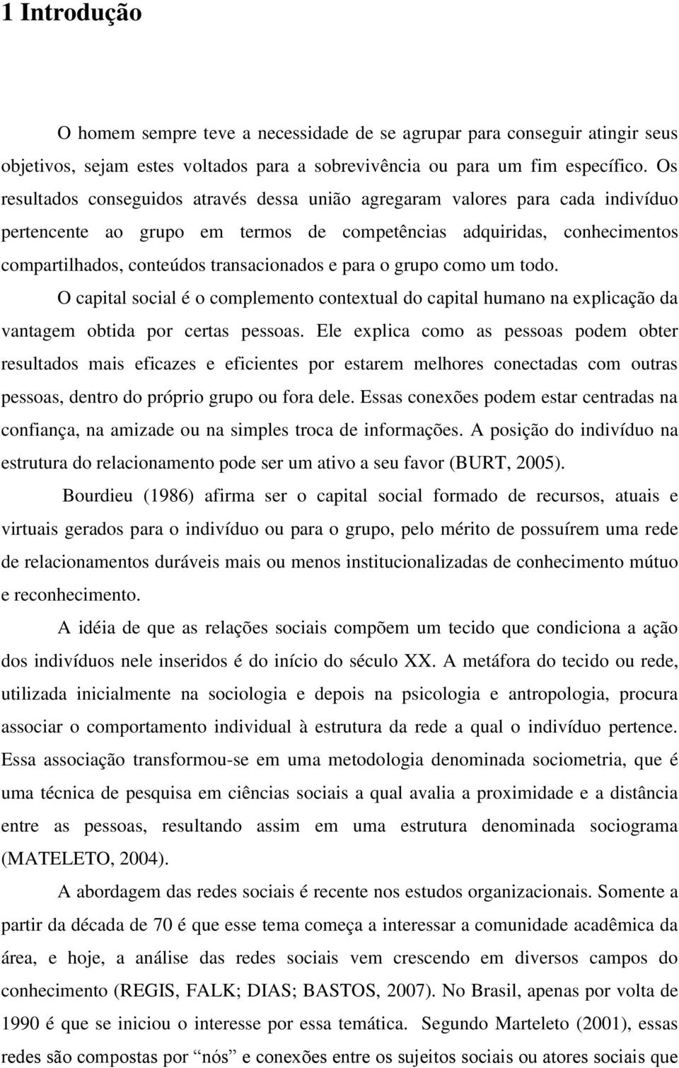 para o grupo como um todo. O capital social é o complemento contextual do capital humano na explicação da vantagem obtida por certas pessoas.