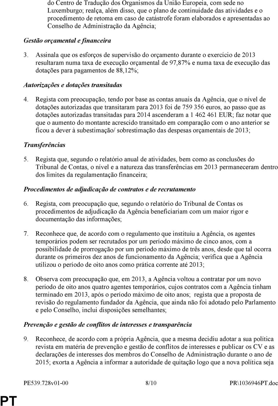 Assinala que os esforços de supervisão do orçamento durante o exercício de 2013 resultaram numa taxa de execução orçamental de 97,87% e numa taxa de execução das dotações para pagamentos de 88,12%;