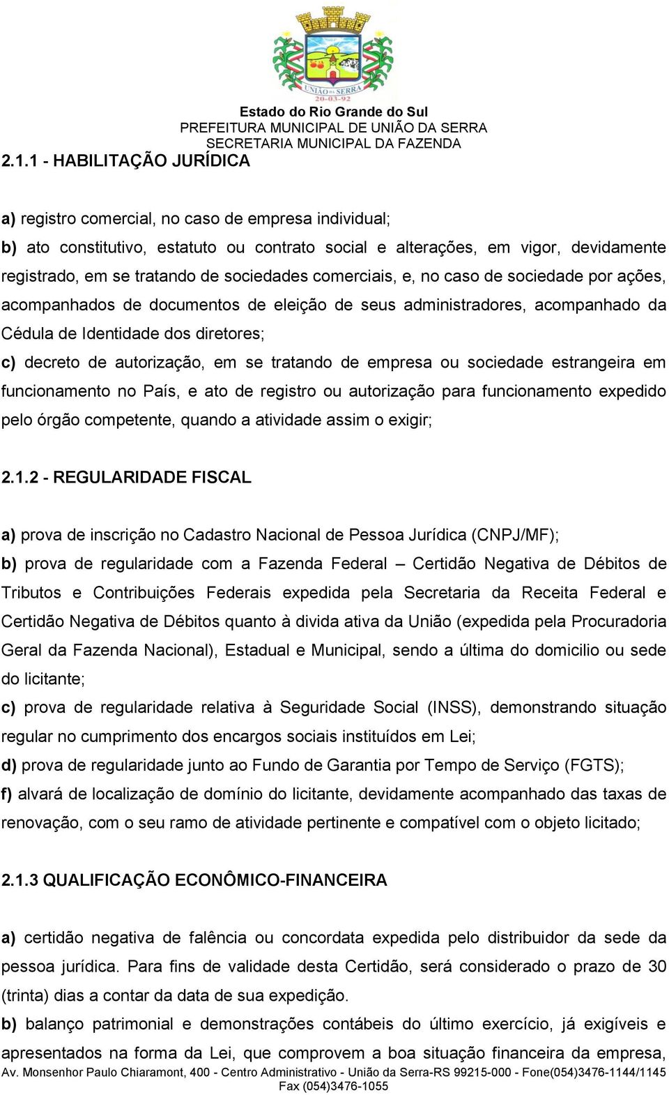 diretores; c) decreto de autorização, em se tratando de empresa ou sociedade estrangeira em funcionamento no País, e ato de registro ou autorização para funcionamento expedido pelo órgão competente,