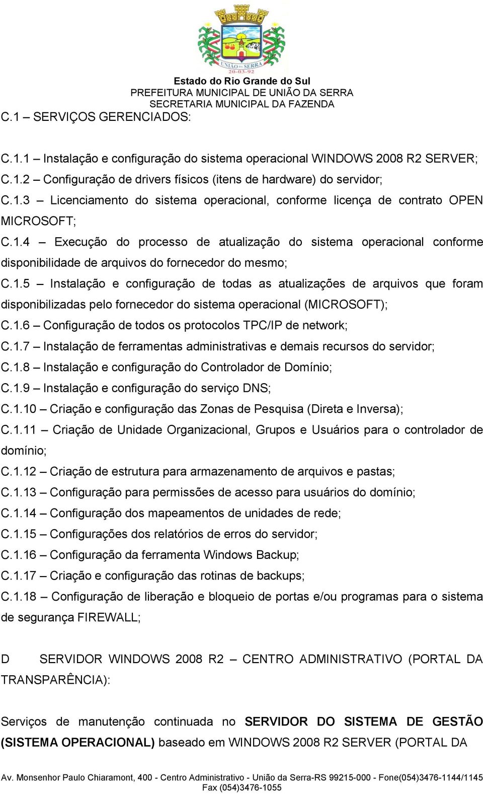 1.5 Instalação e configuração de todas as atualizações de arquivos que foram disponibilizadas pelo fornecedor do sistema operacional (MICROSOFT); C.1.6 Configuração de todos os protocolos TPC/IP de network; C.