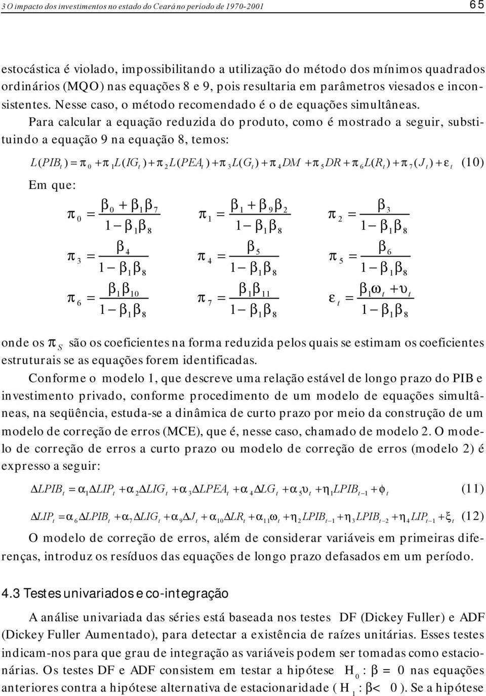 Para calcular a equação reduzida do produo, como é mosrado a seguir, subsiuindo a equação 9 na equação 8, emos: L ( PIB ) 0 + π L( IG ) + π 2L( PEA ) + π 3L( G ) + π 4DM + π 5DR + π 6L( R ) + π 7 Em