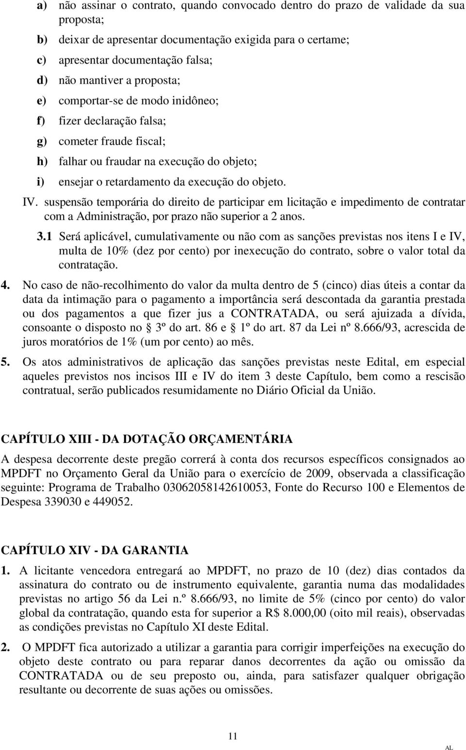 suspensão temporária do direito de participar em licitação e impedimento de contratar com a Administração, por prazo não superior a 2 anos. 3.