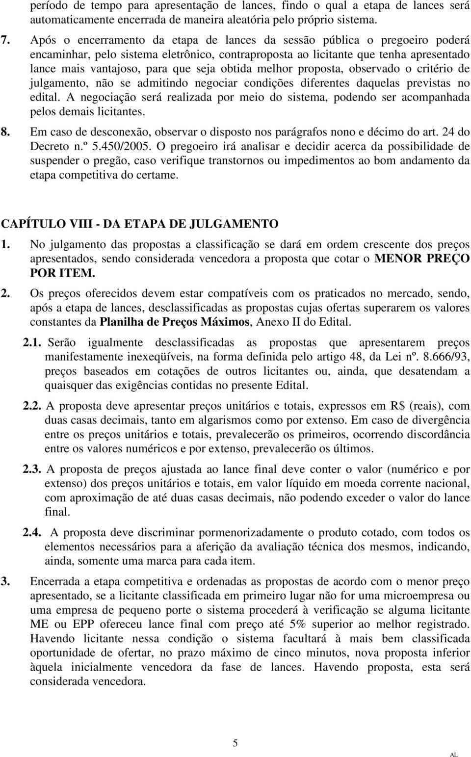 obtida melhor proposta, observado o critério de julgamento, não se admitindo negociar condições diferentes daquelas previstas no edital.