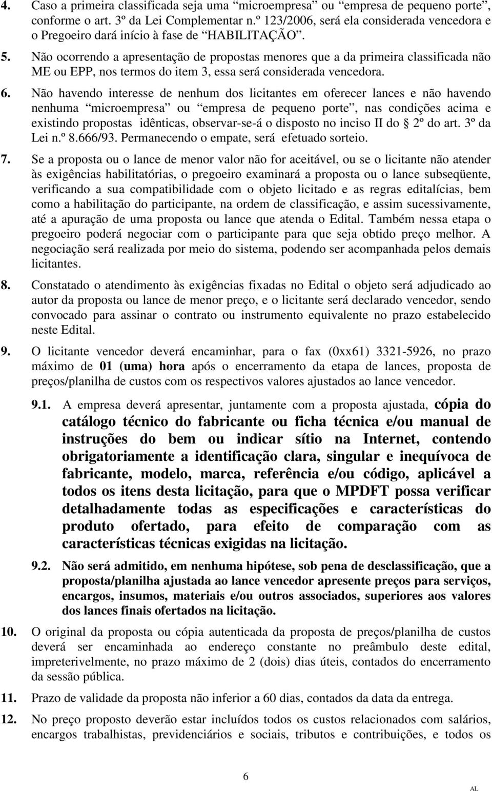 Não ocorrendo a apresentação de propostas menores que a da primeira classificada não ME ou EPP, nos termos do item 3, essa será considerada vencedora. 6.