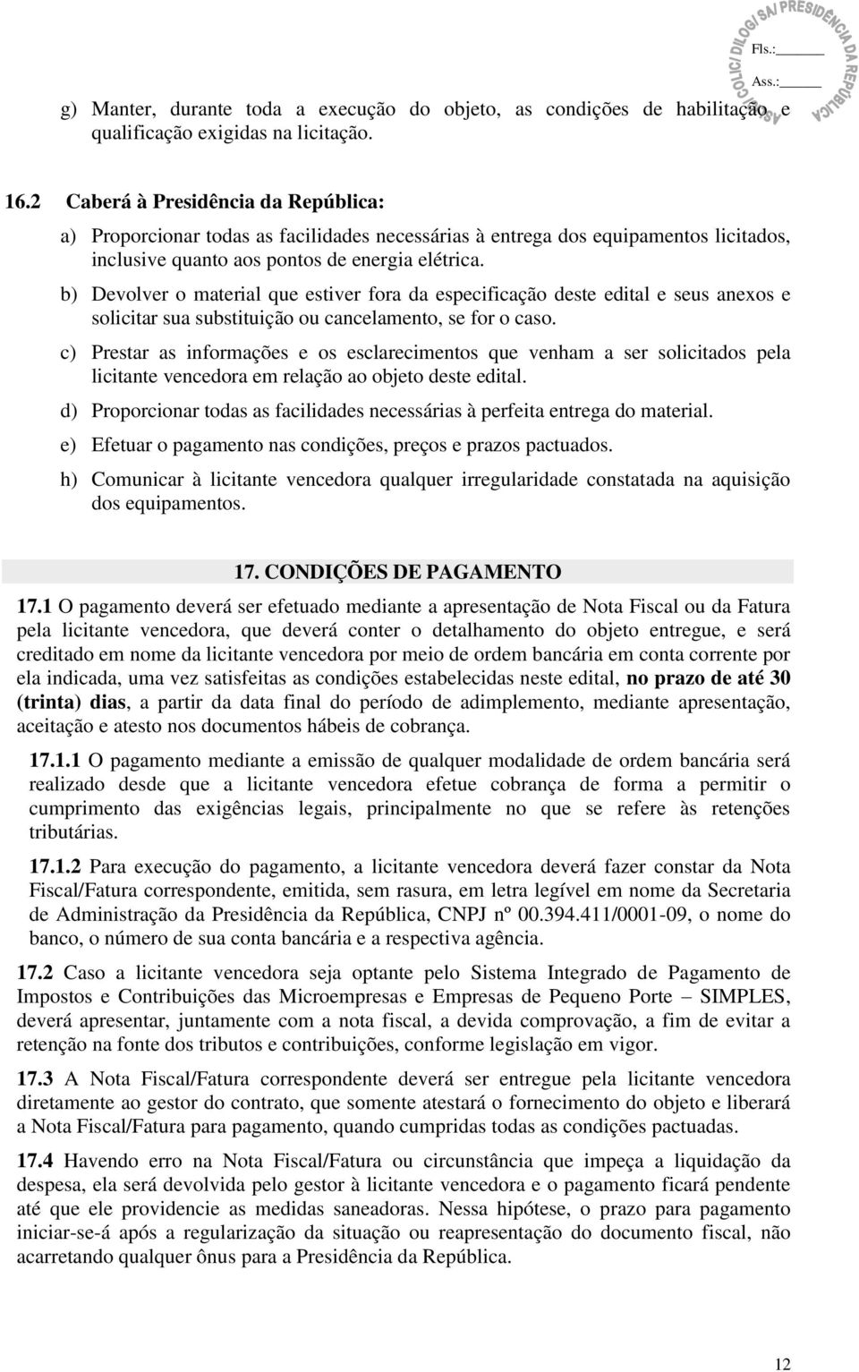 b) Devolver o material que estiver fora da especificação deste edital e seus anexos e solicitar sua substituição ou cancelamento, se for o caso.