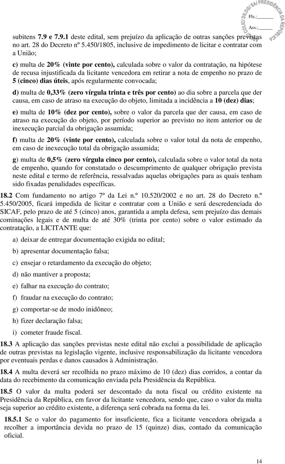 vencedora em retirar a nota de empenho no prazo de 5 (cinco) dias úteis, após regularmente convocada; d) multa de 0,33% (zero vírgula trinta e três por cento) ao dia sobre a parcela que der causa, em