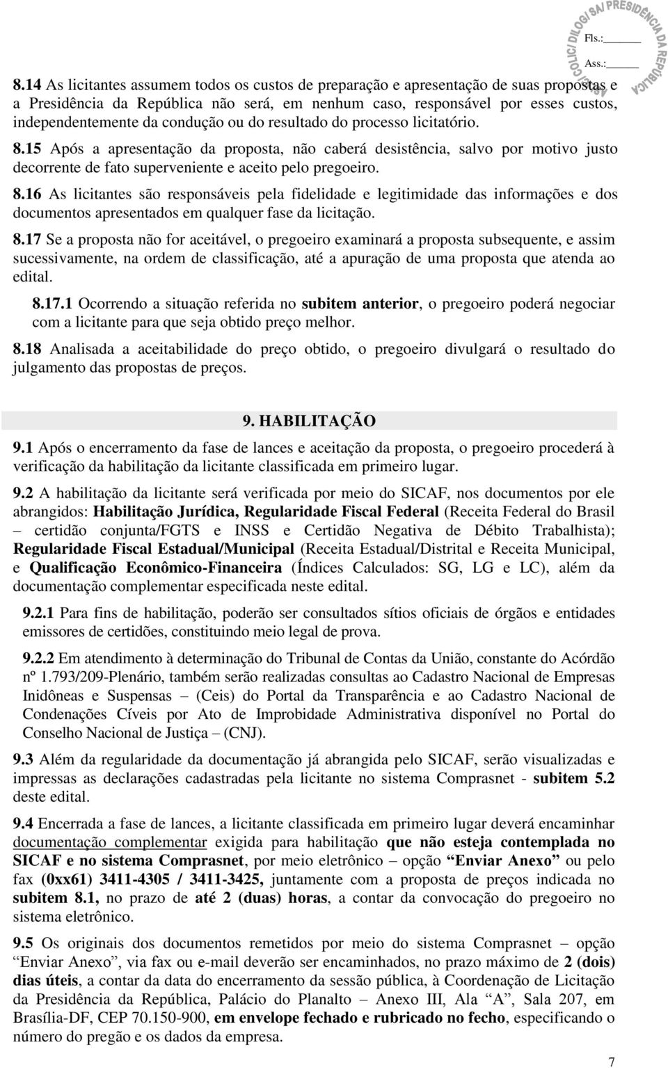 8.7 Se a proposta não for aceitável, o pregoeiro examinará a proposta subsequente, e assim sucessivamente, na ordem de classificação, até a apuração de uma proposta que atenda ao edital. 8.7. Ocorrendo a situação referida no subitem anterior, o pregoeiro poderá negociar com a licitante para que seja obtido preço melhor.