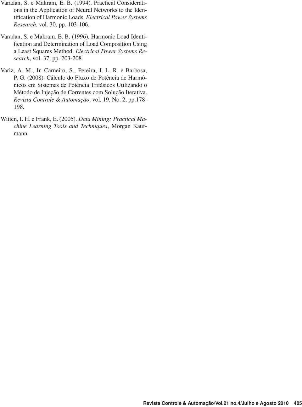 Carneiro, S., Pereira, J. L. R. e Barbosa, P. G. (28). Cálculo do Fluxo de Potência de Harmônicos em Sistemas de Potência Trifásicos Utilizando o Método de Injeção de Correntes com Solução Iterativa.