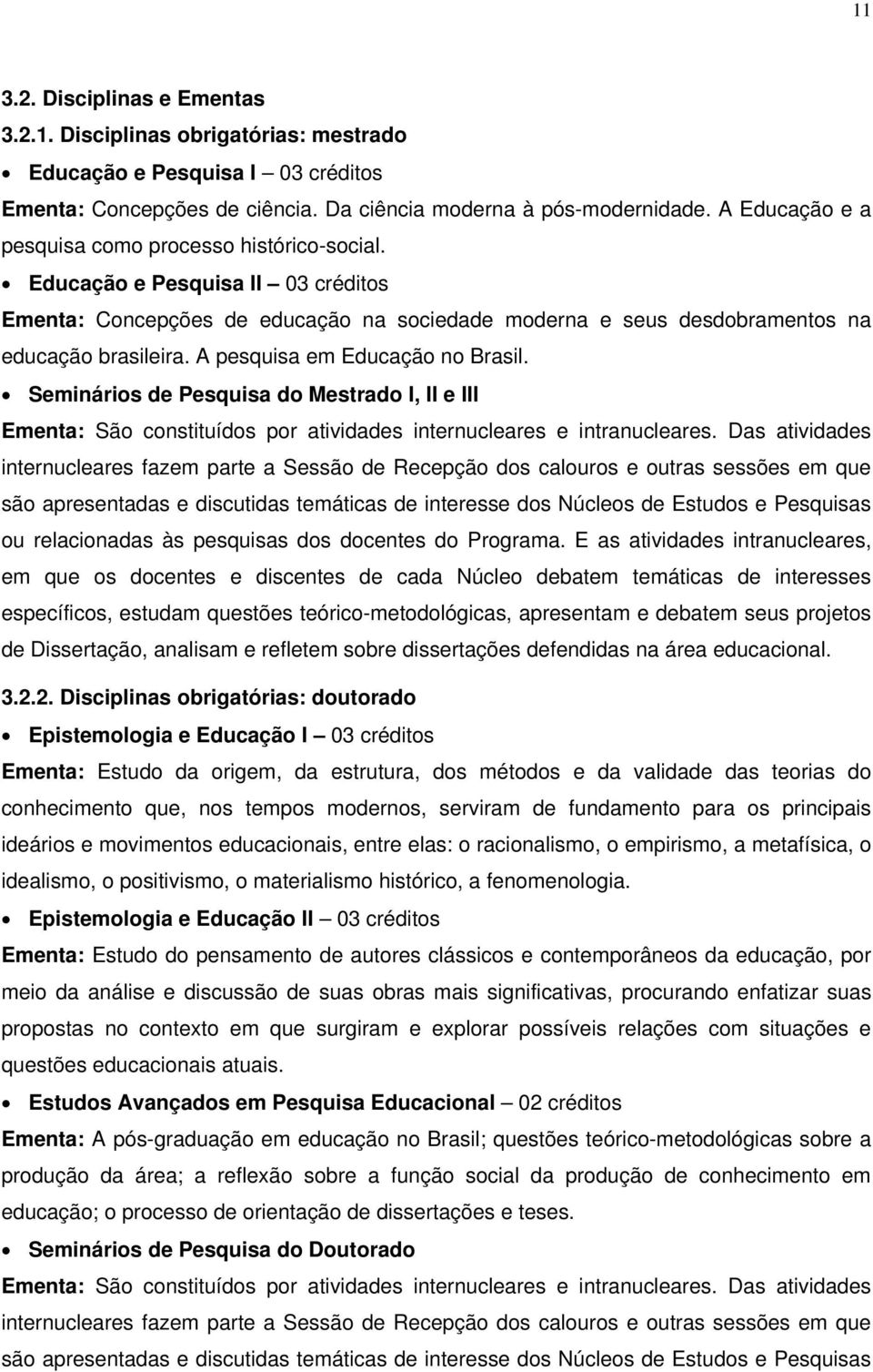 A pesquisa em Educação no Brasil. Seminários de Pesquisa do Mestrado I, II e III Ementa: São constituídos por atividades internucleares e intranucleares.