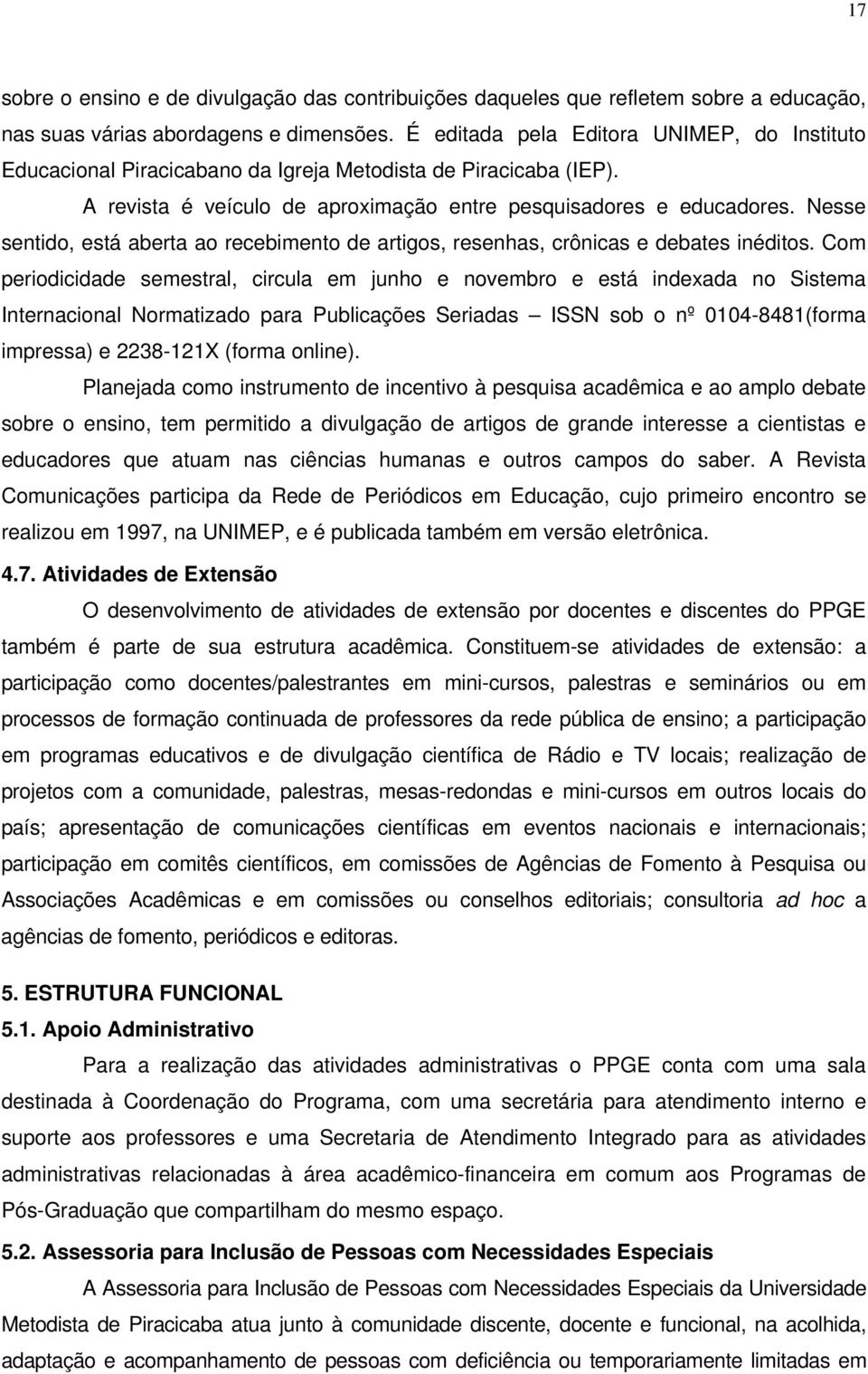 Nesse sentido, está aberta ao recebimento de artigos, resenhas, crônicas e debates inéditos.