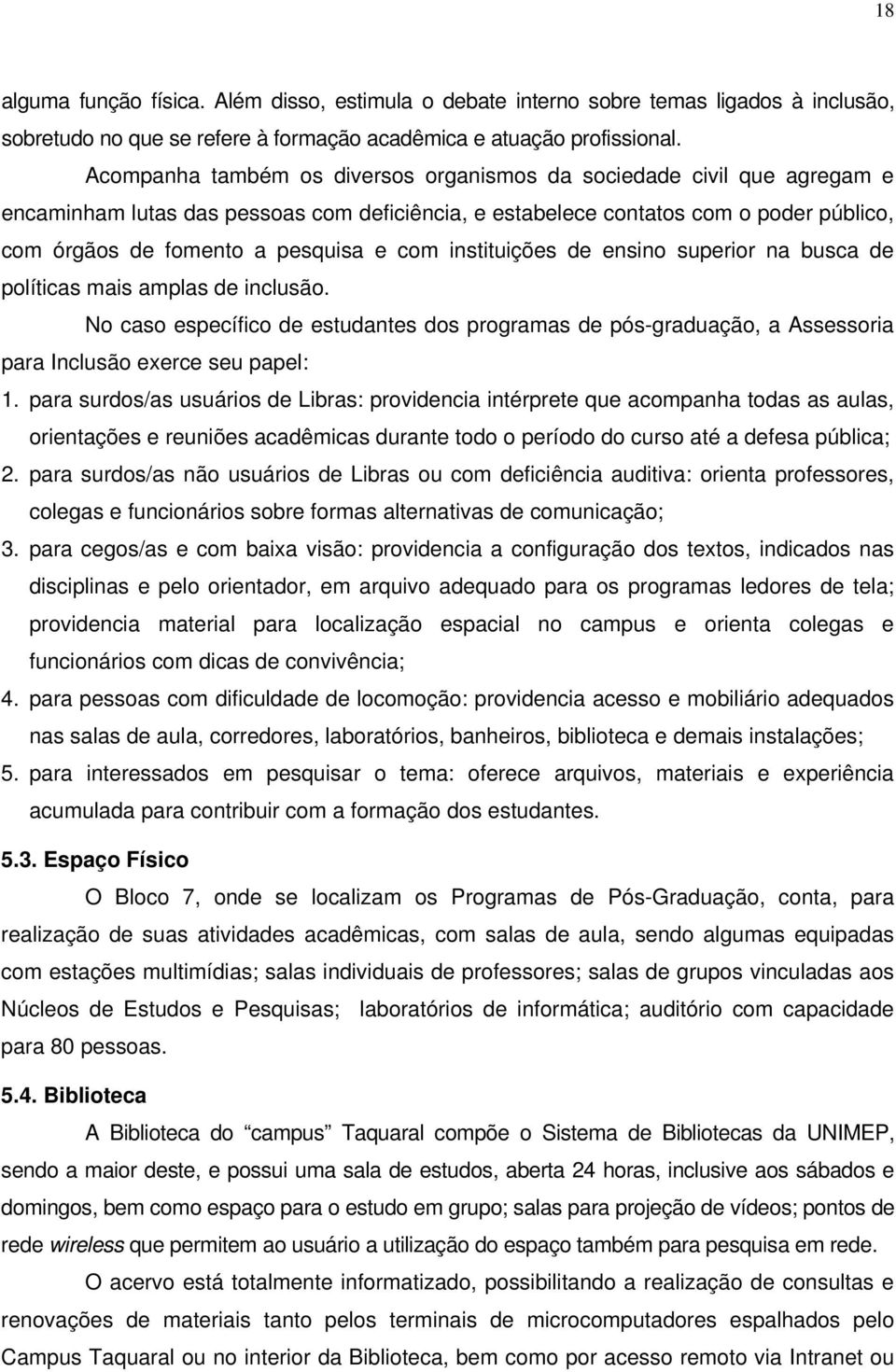 com instituições de ensino superior na busca de políticas mais amplas de inclusão. No caso específico de estudantes dos programas de pós-graduação, a Assessoria para Inclusão exerce seu papel: 1.