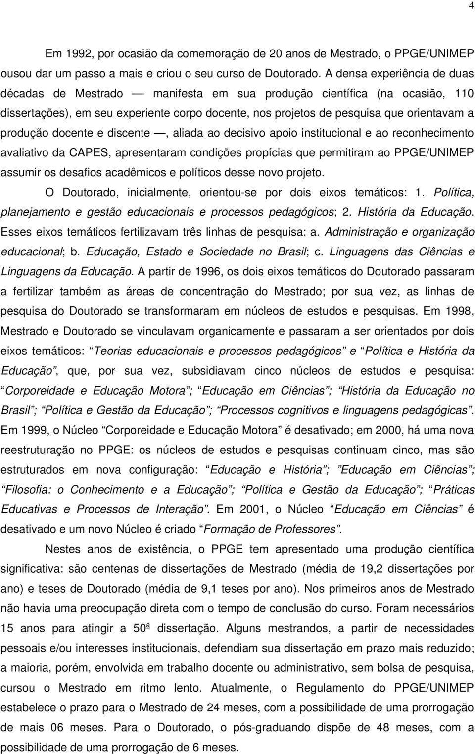 produção docente e discente, aliada ao decisivo apoio institucional e ao reconhecimento avaliativo da CAPES, apresentaram condições propícias que permitiram ao PPGE/UNIMEP assumir os desafios