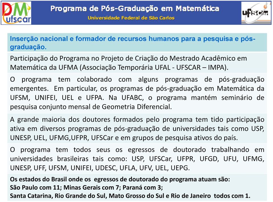 O programa tem colaborado com alguns programas de pós-graduação emergentes. Em particular, os programas de pós-graduação em Matemática da UFSM, UNIFEI, UEL e UFPA.