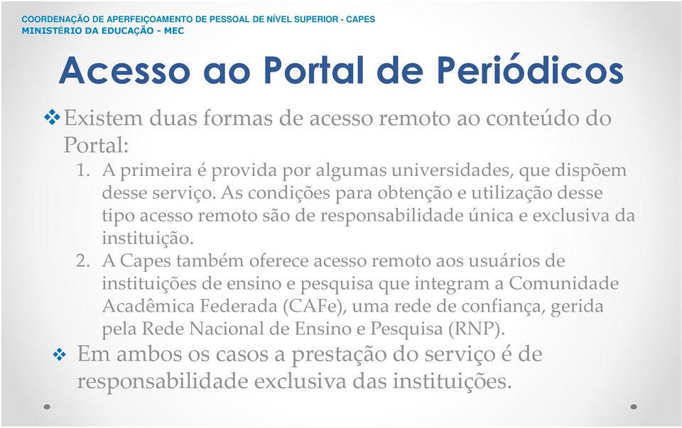 As condições para obtenção e utilização desse tipo acesso remoto são de responsabilidade única e exclusiva da instituição. 2.