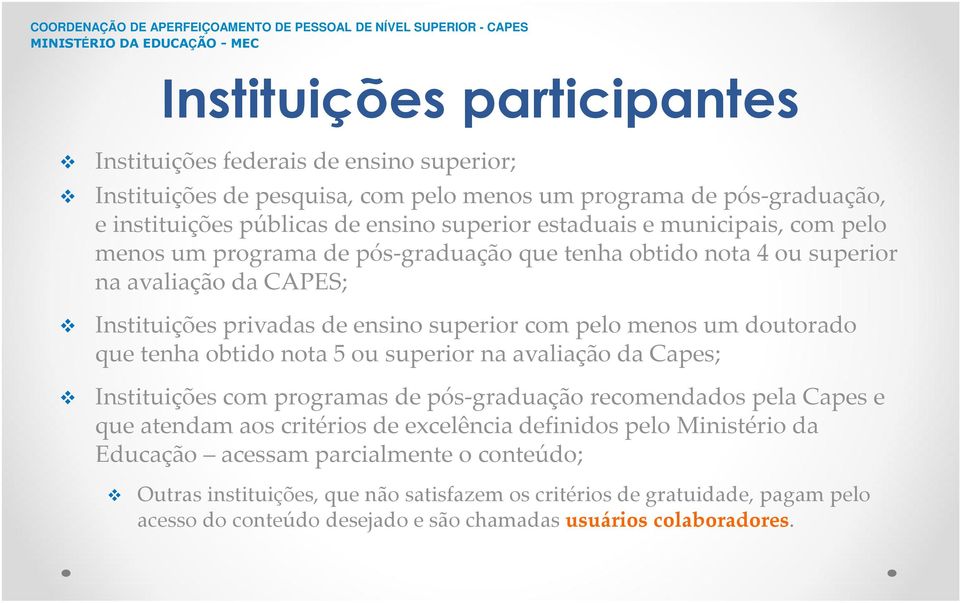 doutorado que tenha obtido nota 5 ou superior na avaliação da Capes; Instituições com programas de pós-graduação recomendados pela Capes e que atendam aos critérios de excelência definidos