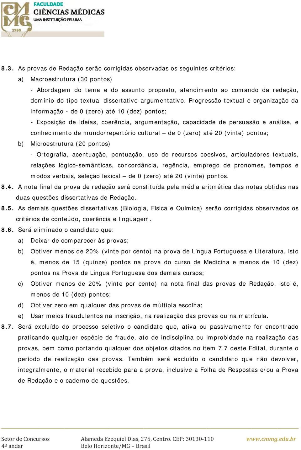 Progressão textual e organização da informação - de 0 (zero) até 10 (dez) pontos; - Exposição de ideias, coerência, argumentação, capacidade de persuasão e análise, e conhecimento de mundo/repertório