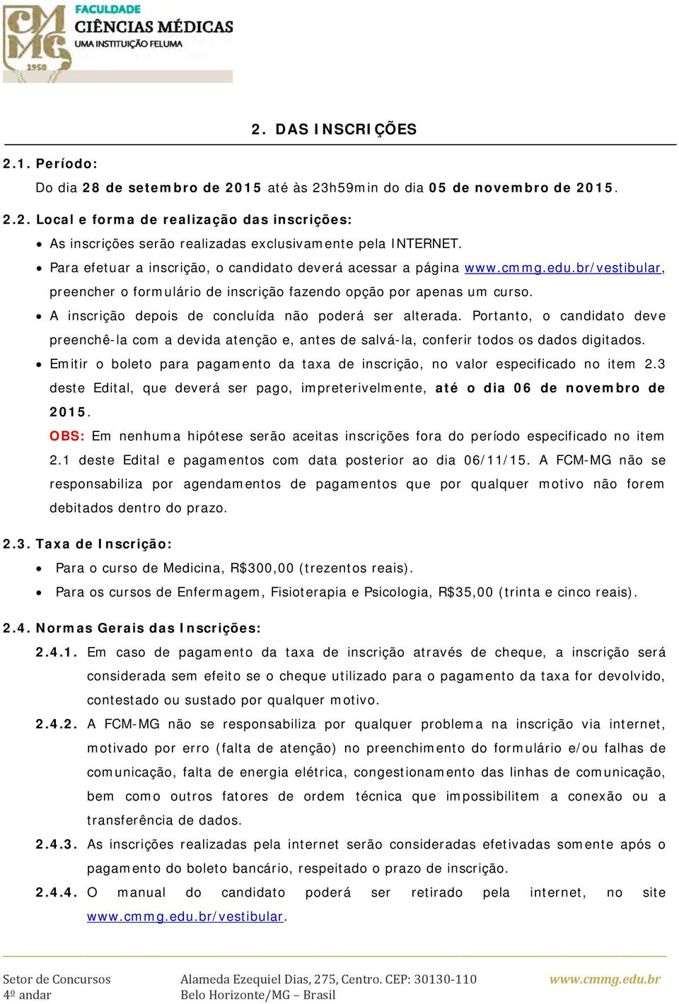 A inscrição depois de concluída não poderá ser alterada. Portanto, o candidato deve preenchê-la com a devida atenção e, antes de salvá-la, conferir todos os dados digitados.