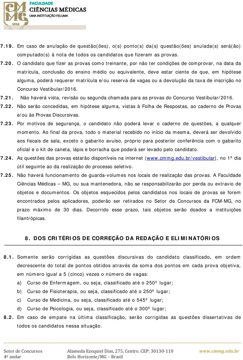 poderá requerer matrícula e/ou reserva de vagas ou a devolução da taxa de inscrição no Concurso Vestibular/2016. 7.21.