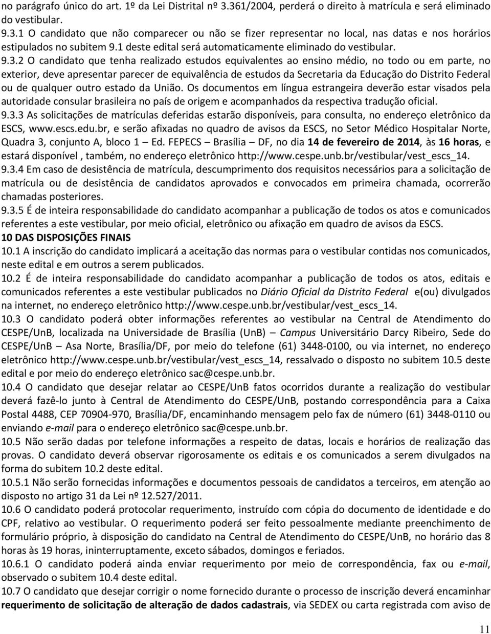 2 O candidato que tenha realizado estudos equivalentes ao ensino médio, no todo ou em parte, no exterior, deve apresentar parecer de equivalência de estudos da Secretaria da Educação do Distrito