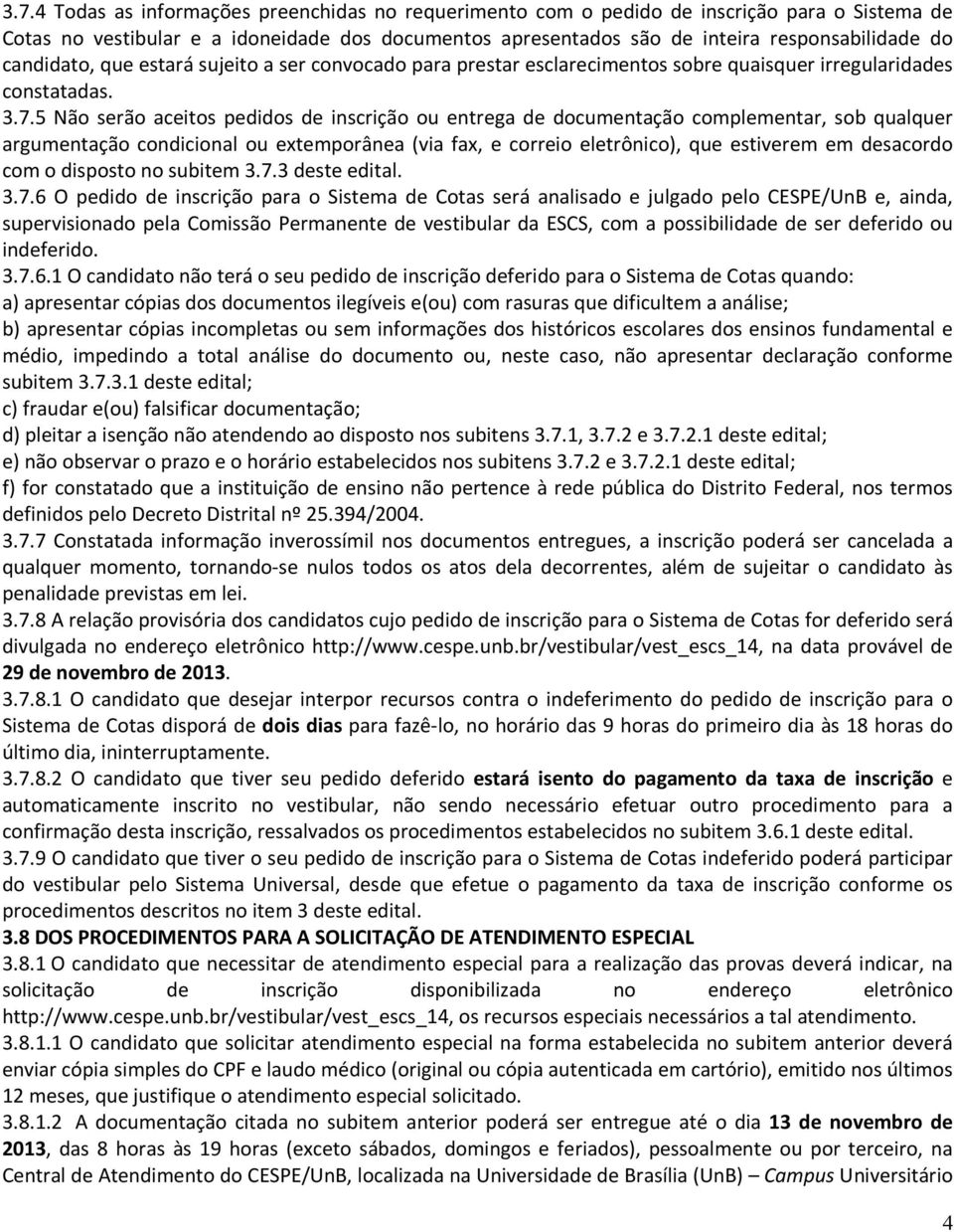 5 Não serão aceitos pedidos de inscrição ou entrega de documentação complementar, sob qualquer argumentação condicional ou extemporânea (via fax, e correio eletrônico), que estiverem em desacordo com