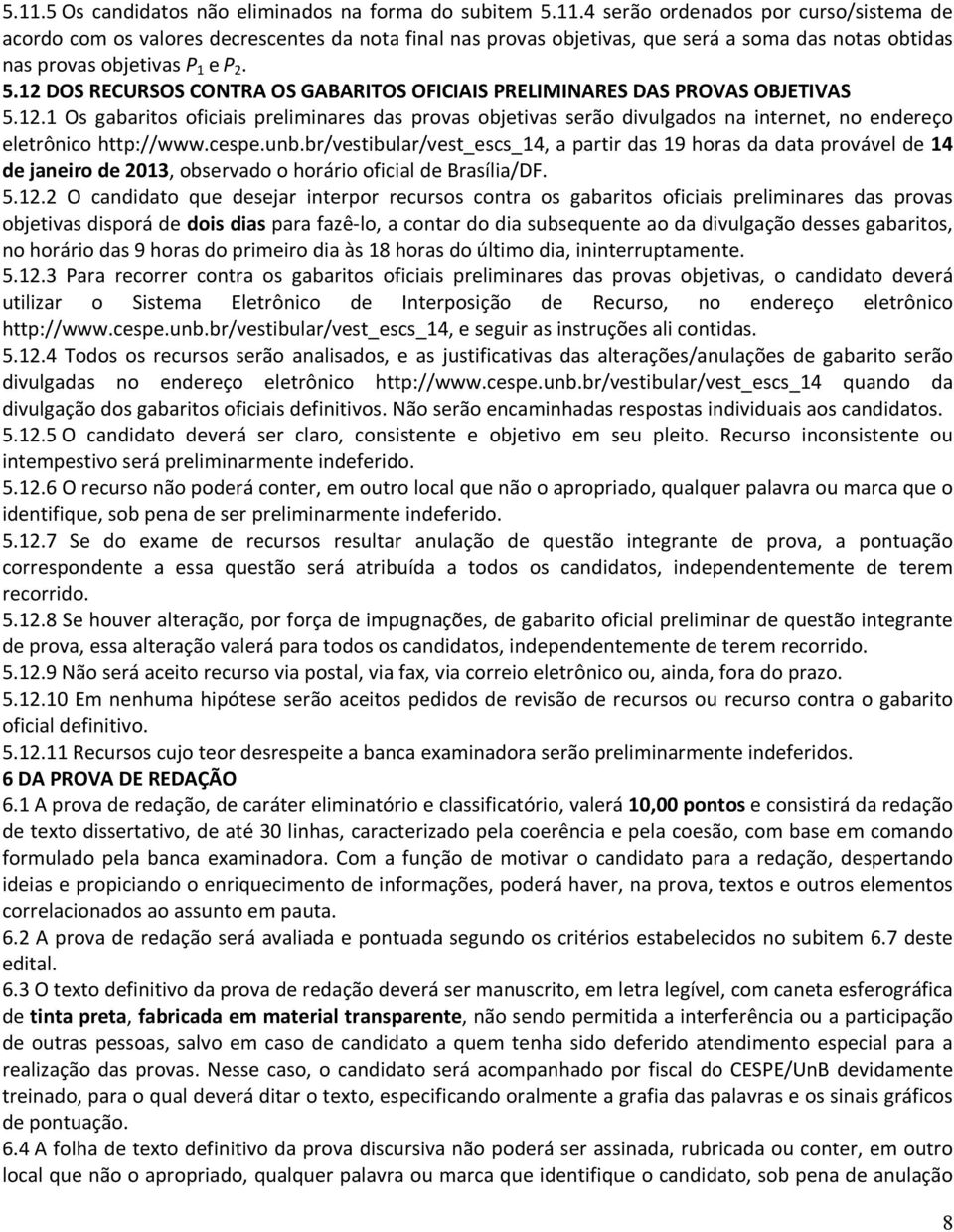 cespe.unb.br/vestibular/vest_escs_14, a partir das 19 horas da data provável de 14 de janeiro de 2013, observado o horário oficial de Brasília/DF. 5.12.