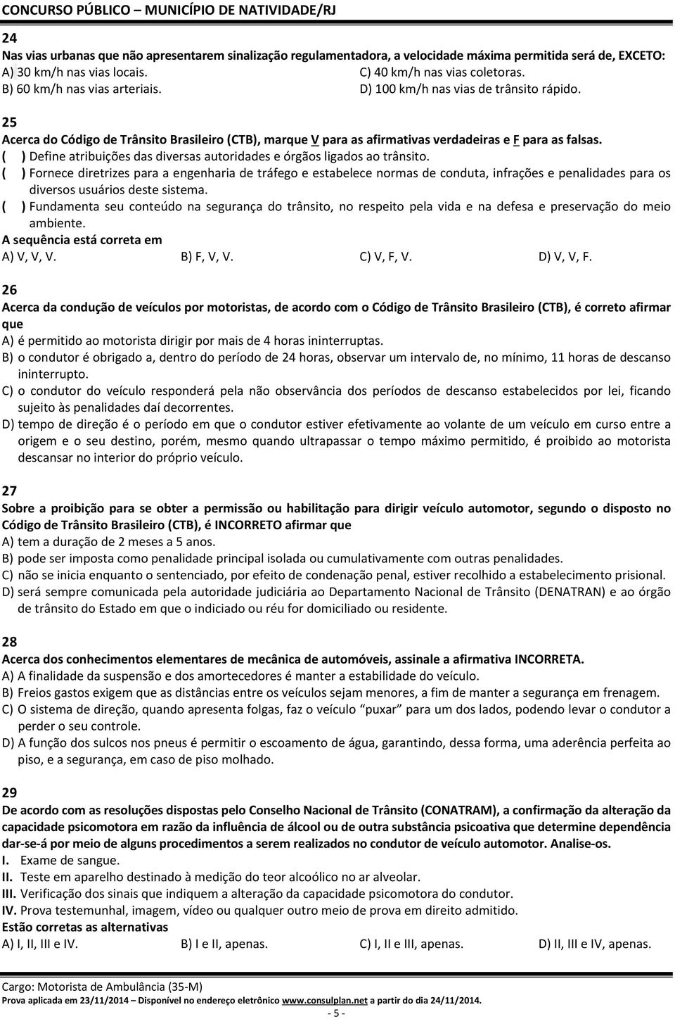 ( ) Define atribuições das diversas autoridades e órgãos ligados ao trânsito.