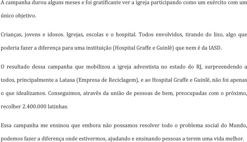 O resultado dessa campanha que mobilizou a igreja adventista no estado do RJ, surpreendendo a todos, principalmente a Latasa (Empresa de Reciclagem), e ao Hospital Graffe e Guinlê, não foi apenas o