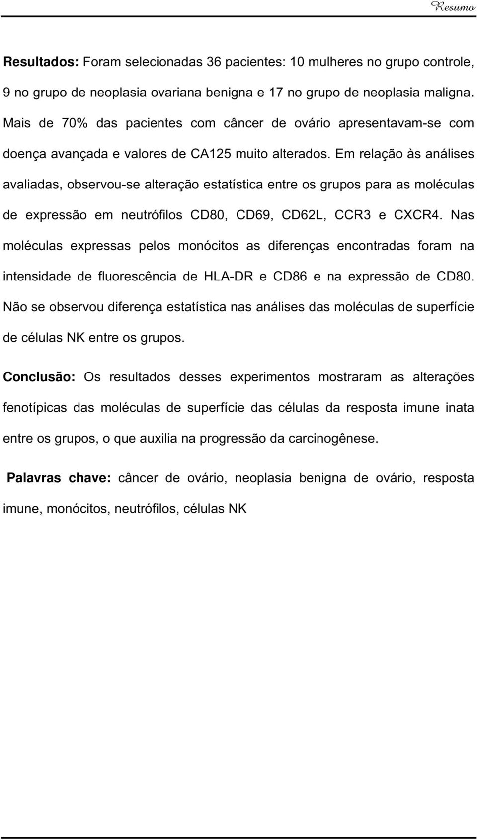 Em relação às análises avaliadas, observou-se alteração estatística entre os grupos para as moléculas de expressão em neutrófilos CD80, CD69, CD62L, CCR3 e CXCR4.