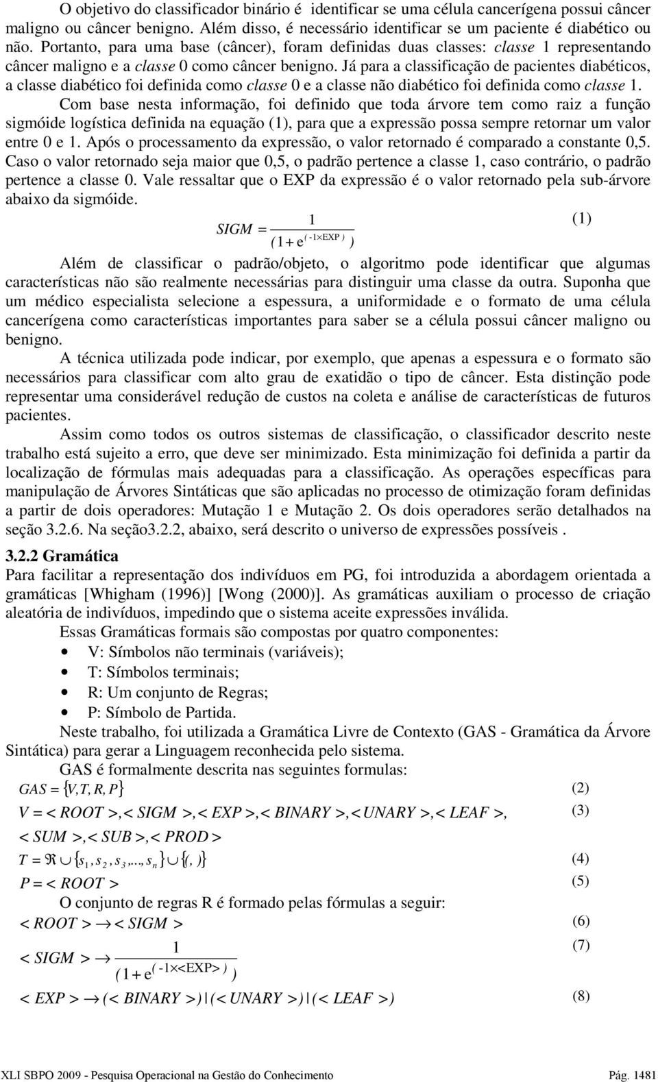 Já para a classificação de pacientes diabéticos, a classe diabético foi definida como classe 0 e a classe não diabético foi definida como classe 1.