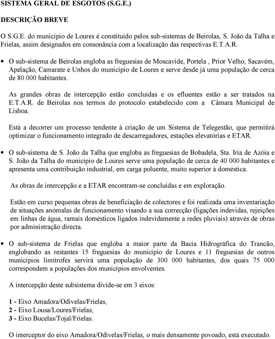 O sub-sistema de Beirolas engloba as freguesias de Moscavide, Portela, Prior Velho, Sacavém, Apelação, Camarate e Unhos do município de Loures e serve desde já uma população de cerca de 80 000