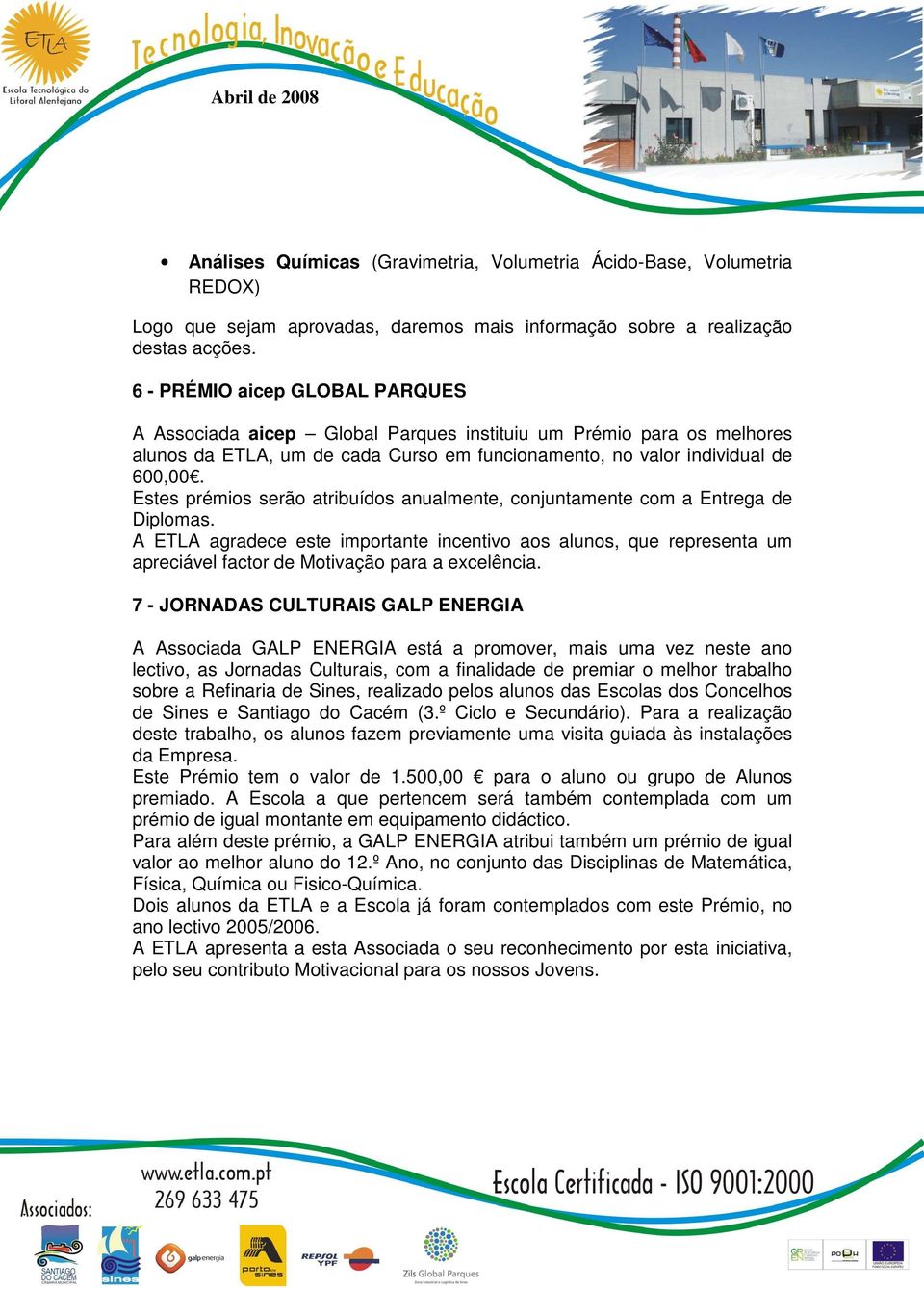 Estes prémios serão atribuídos anualmente, conjuntamente com a Entrega de Diplomas.