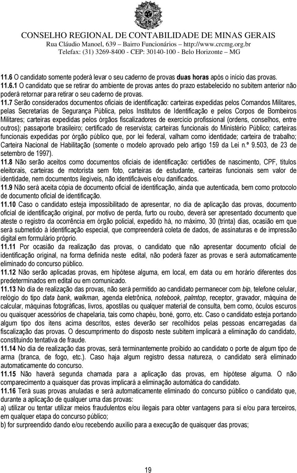 Bombeiros Militares; carteiras expedidas pelos órgãos fiscalizadores de exercício profissional (ordens, conselhos, entre outros); passaporte brasileiro; certificado de reservista; carteiras