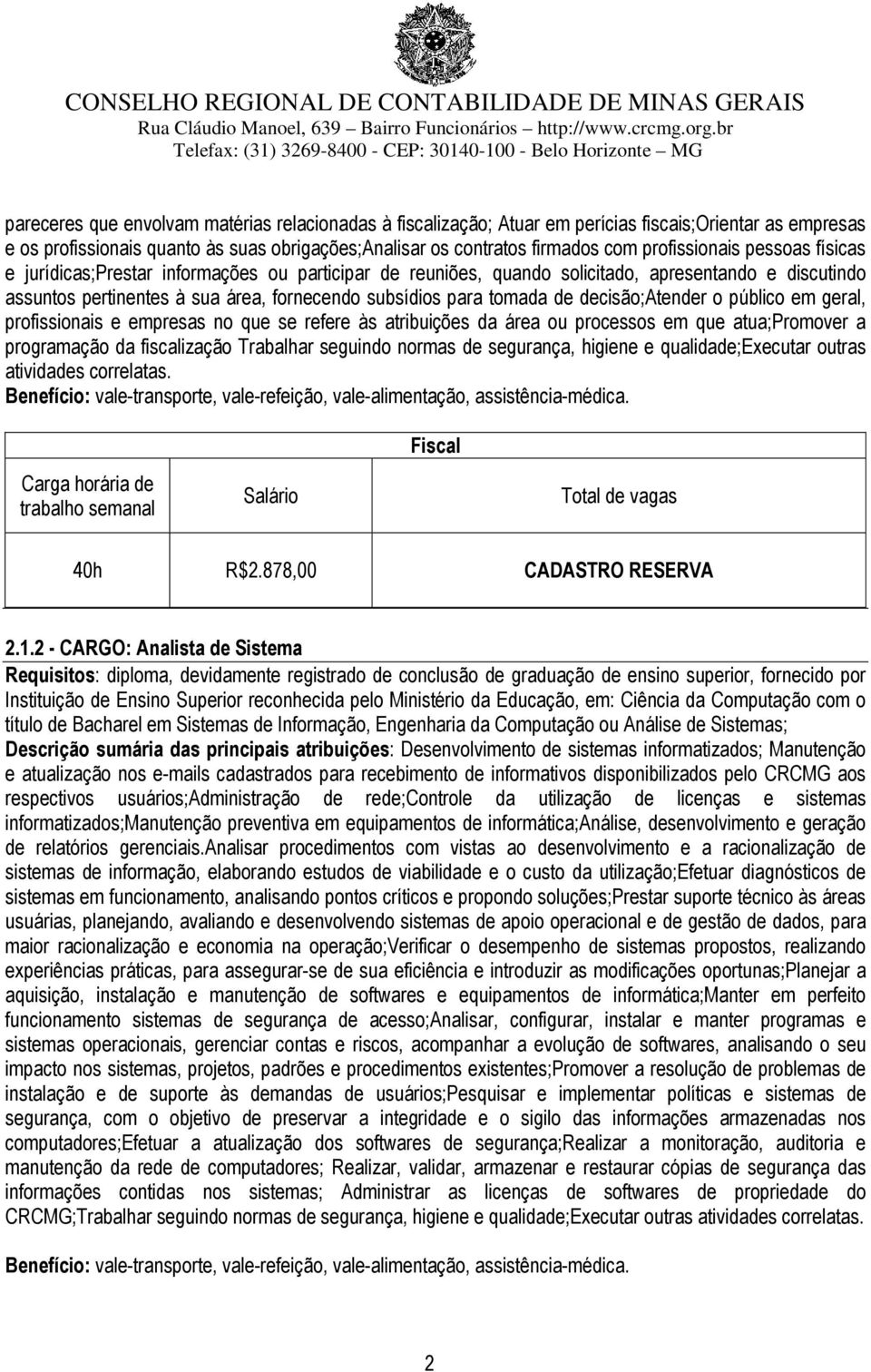 de decisão;atender o público em geral, profissionais e empresas no que se refere às atribuições da área ou processos em que atua;promover a programação da fiscalização Trabalhar seguindo normas de