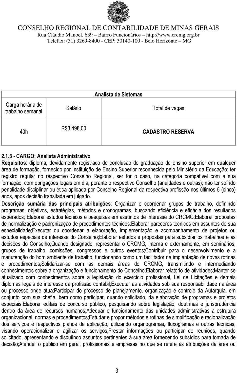 reconhecida pelo Ministério da Educação; ter registro regular no respectivo Conselho Regional, ser for o caso, na categoria compatível com a sua formação, com obrigações legais em dia, perante o