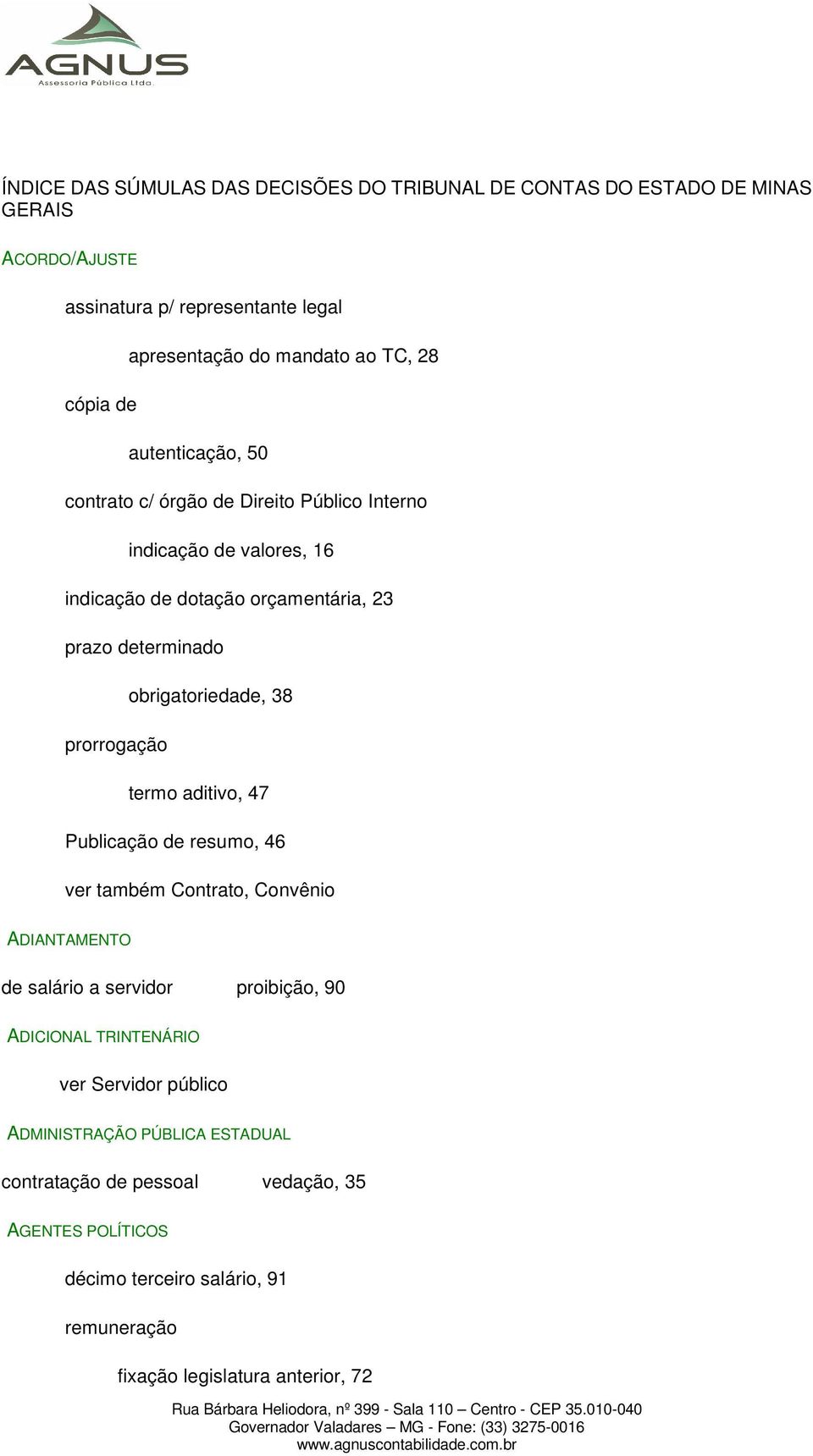 obrigatoriedade, 38 prorrogação termo aditivo, 47 Publicação de resumo, 46 ver também Contrato, Convênio ADIANTAMENTO de salário a servidor proibição, 90 ADICIONAL